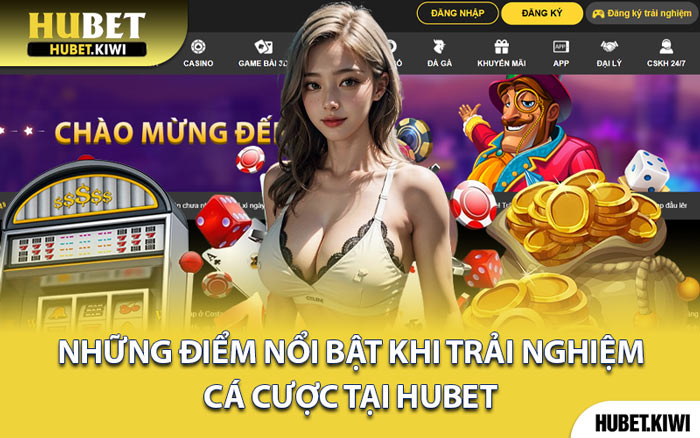 Những Điểm Nổi Bật Khi Trải Nghiệm Cá Cược Tại Hubet